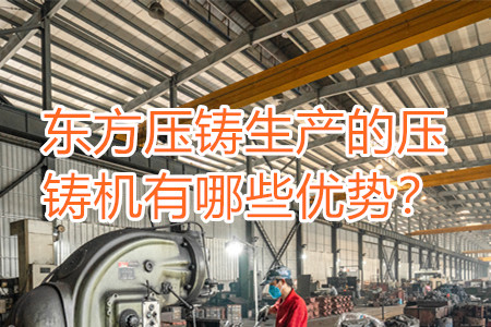 東方壓鑄生產(chǎn)的壓鑄機(jī)有哪些優(yōu)勢？